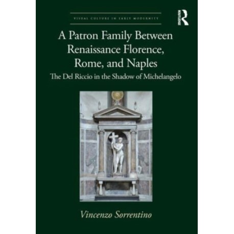 A Patron Family Between Renaissance Florence, Rome, and Naples: The Del Riccio in the Shadow of Michelangelo