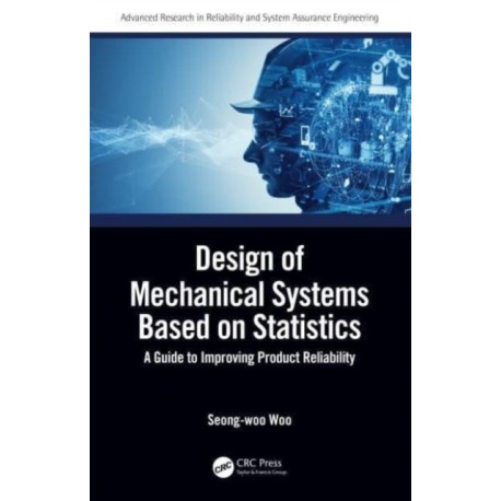 Design of Mechanical Systems Based on Statistics: A Guide to Improving Product Reliability