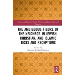 The Ambiguous Figure of the Neighbor in Jewish, Christian, and Islamic Texts and Receptions