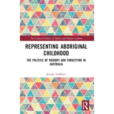 Representing Aboriginal Childhood: The Politics of Memory and Forgetting in Australia