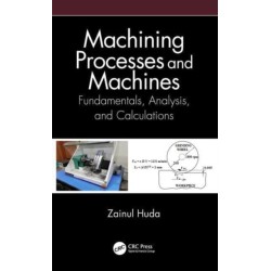 Machining Processes and Machines: Fundamentals, Analysis, and Calculations