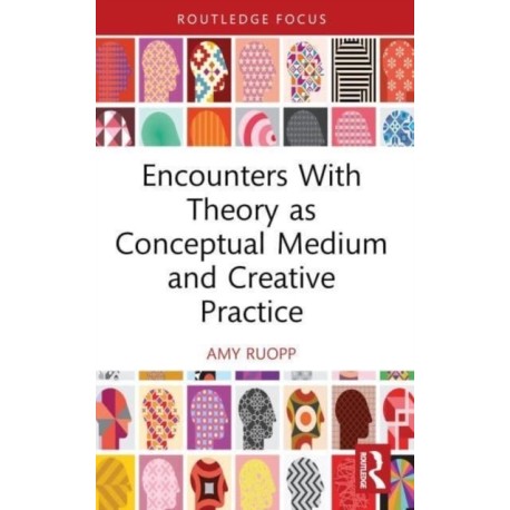 Encounters With Theory as Conceptual Medium and Creative Practice