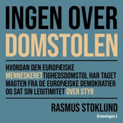 Ingen over Domstolen: Hvordan Den Europæiske Menneskerettighedsdomstol har taget magten fra de europæiske demokratier og sat sin legitimitet over styr
