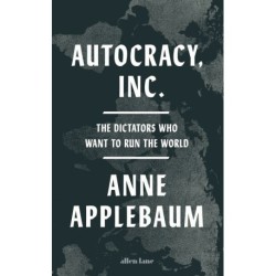 Autocracy, Inc: The Dictators Who Want to Run the World