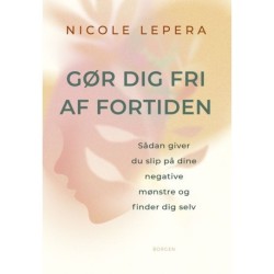 Gør dig fri af fortiden: Sådan giver du slip på dine negative mønstre og finder dig selv
