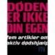 Døden er ikke din egen: Fem artikler om aktiv dødshjælp