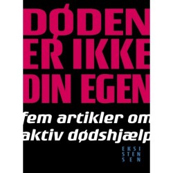 Døden er ikke din egen: Fem artikler om aktiv dødshjælp