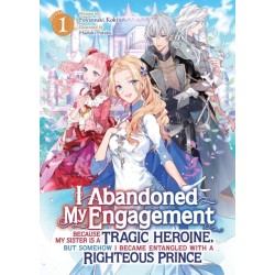 I Abandoned My Engagement Because My Sister is a Tragic Heroine, but Somehow I Became Entangled with a Righteous Prince (Light Novel) Vol. 1