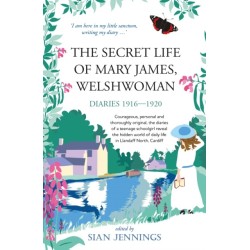 The Secret Life of Mary James, Welshwoman: courageous and original, the 1916-1920 diaries of a teenage schoolgirl in Llandaff North, Cardiff