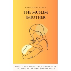 The Muslim (M)other: Social and Political commentary on Modern Muslim Motherhood