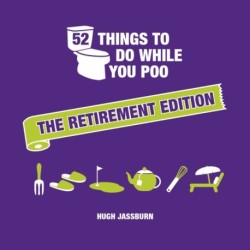 52 Things to Do While You Poo: The Retirement Edition: Hilarious Puzzles, Activities and Trivia to Keep You Occupied: A Funny Bathroom Activity Book for Retirees