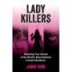 Lady Killers: Shocking True Stories of the World's Most Barbaric Female Murderers