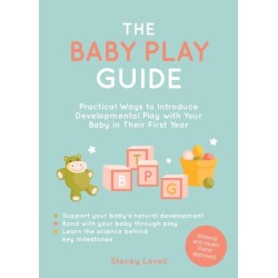 The Baby Play Guide: Practical Ways to Introduce Developmental Play with Your Baby in Their First Year