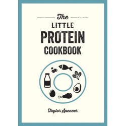 The Little Protein Cookbook: Recipes and Advice for Reaping the Rewards of a High-Protein Diet