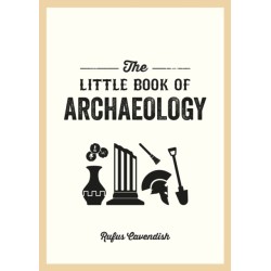 The Little Book of Archaeology: A Pocket Guide to How Archaeology Works and What It Can Teach Us