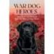 War Dog Heroes: Inspirational True Stories of Real-Life Military Canine Heroes