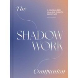 The Shadow Work Companion: A Journal for Healing, Clarity, and Peace