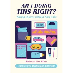 Am I Doing This Right?: Making Choices without Mom Guilt