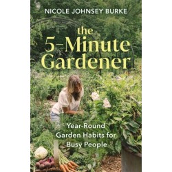 The 5-Minute Gardener: Year-Round Garden Habits for Busy People