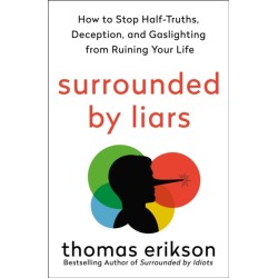 The Surrounded by Liars: How to Stop Half-Truths, Deception, and Gaslighting from Ruining Your Life