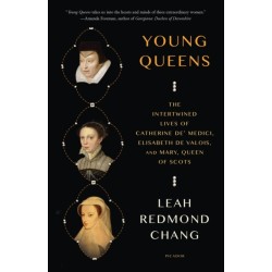 Young Queens: The Intertwined Lives of Catherine de' Medici, Elisabeth de Valois, and Mary, Queen of Scots