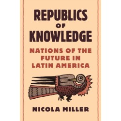Republics of Knowledge: Nations of the Future in Latin America