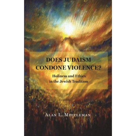 Does Judaism Condone Violence?: Holiness and Ethics in the Jewish Tradition
