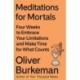 Meditations for Mortals: Four Weeks to Embrace Your Limitations and Make Time for What Counts