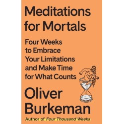 Meditations for Mortals: Four Weeks to Embrace Your Limitations and Make Time for What Counts