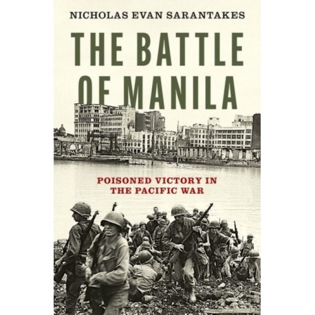 The Battle of Manila: Poisoned Victory in the Pacific War