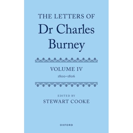 The Letters of Dr Charles Burney: Volume IV: 1800-1806