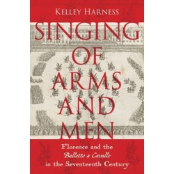 Singing of Arms and Men: Florence and the Balletto a Cavallo in the Seventeenth Century