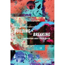 Building + Breaking: Eight Conversations about Spatial Justice