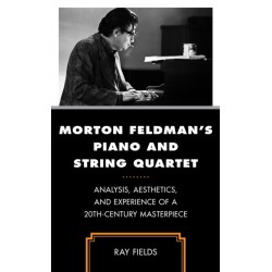 Morton Feldman's Piano and String Quartet: Analysis, Aesthetics, and Experience of a 20th-Century Masterpiece