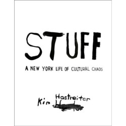 Kim Hastreiter: STUFF: A New York Life of Cultural Chaos