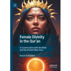 Female Divinity in the Qur’an: In Conversation with the Bible and the Ancient Near East