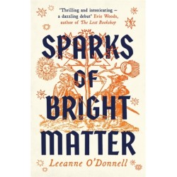 Sparks of Bright Matter: 'A debut novel of great imagination and originality'- THE SUNDAY TIMES