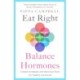 Eat Right, Balance Hormones: Simple strategies and delicious food for healthy hormones