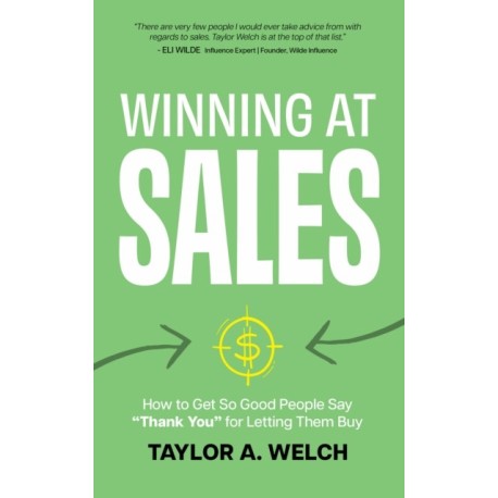 Winning at Sales: How to Get So Good People Say "Thank You" for Letting Them Buy
