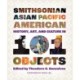 Smithsonian Asian Pacific American History, Art, and Culture in 101 Objects