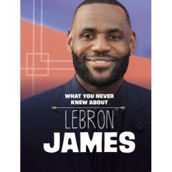What You Never Knew About LeBron James