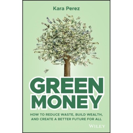 Green Money: How to Reduce Waste, Build Wealth, and Create a Better Future for All