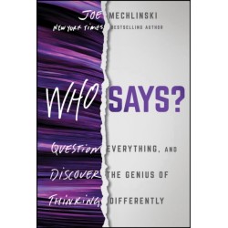 Who Says?: Question Everything and Discover the Genius of Thinking Differently