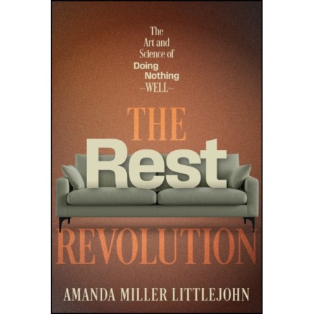 The Rest Revolution: How to Reclaim Your Rhythm and Conquer Burnout When Overworking Has Become the Norm