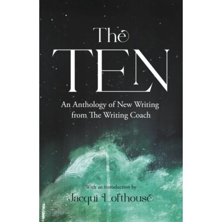The Ten: An Anthology of New Writing from The Writing Coach