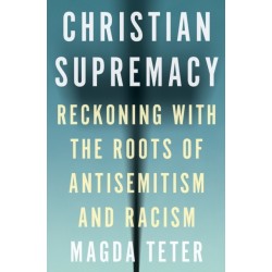Christian Supremacy: Reckoning with the Roots of Antisemitism and Racism