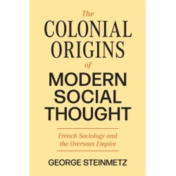 The Colonial Origins of Modern Social Thought: French Sociology and the Overseas Empire