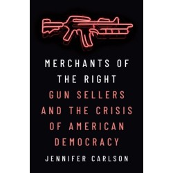 Merchants of the Right: Gun Sellers and the Crisis of American Democracy