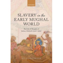 Slavery in the Early Mughal World: The Life and Thoughts of Jawhar Aftabachi (1520s–1580s)