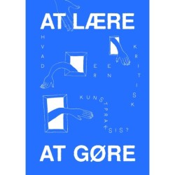 At lære at gøre: Hvad er en kritisk kunstpraksis?